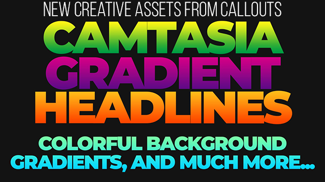 New Camtasia Gradient Headlines, Colorful Gradient Backgrounds, Black Hand Gestures, and more…