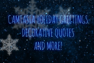 New Camtasia Holiday Greeting, Social Media Decorative Quotes, and more…