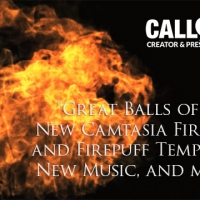 “Great Balls of Fire”! New Camtasia Fireball, and Firepuff Templates, New Music, and much more…